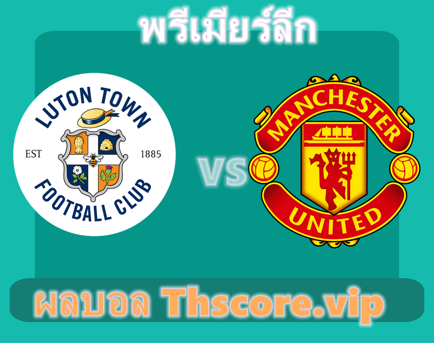 วิเคราะห์บอล:ลูตัน ทาวน์ VS แมนเชสเตอร์ ยูไนเต็ด